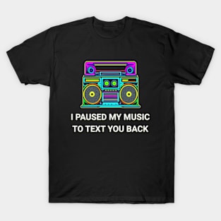 I Paused My Music to Text You Back Funny Nostalgic Retro Vintage Boombox 80's 90's Music Tee T-Shirt